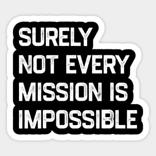Surely Not Every Mission Is Impossible Sticker